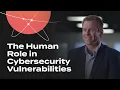 The Human Role in Cybersecurity Vulnerabilities