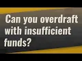 Can you overdraft with insufficient funds