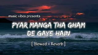 pyar manga tha gham de gaye hain slowed reverb nusrat fateh ali khan
