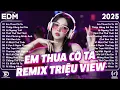 Lagu Em Thua Cô Ta Remix ♫ BXH Nhạc Trẻ Remix Gây Bão 2026 ♫ Top 15 Bản EDM TikTok Hot Trend 2026
