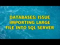 Databases Issue importing large file into SQL server 2 Solutions