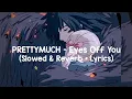 Lagu Prettymuch - Eyes Off You (Slowed \u0026 Reverb + Lyrics)