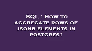 SQL How to aggregate rows of jsonb elements in postgres
