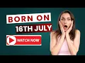 July 16th The Birt ate That Guarantees A Powerful Life