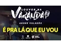 Download Lagu André Valadão | É pra lá que eu vou | #3 Louvor na varanda