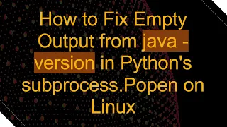 How to Fix Empty Output from java - version in Python s subprocess Popen on Linux