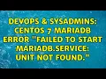 DevOps SysAdmins CentOS 7 MariaDB Error Failed to start mariadb service Unit not found