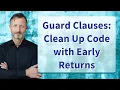 Guard Clauses Clean Up Code with Early Returns