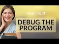 Unraveling the Mystery Debugging Programs
