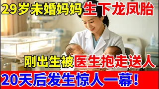 29岁未婚妈妈生下龙凤胎,刚出生被医生抱走送人,20天后发生惊人一幕！【人间真情录】