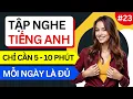 LUYỆN NGHE TIẾNG ANH GIAO TIẾP HẰNG NGÀY - Chỉ Cần Nghe Mỗi Ngày Chắc Chắn Sẽ Giỏi - Ngày 23