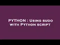 PYTHON Using sudo with Python script
