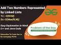 Add Two Numbers Represented by Linked Lists Linked List GFG POTD C Java Code Kar Lo