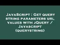 JavaScript Get query string parameters url values with jQuery Javascript querystring