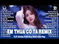 Em Thua Cô Ta Remix ♫ BXH Nhạc Trẻ Remix Hay Nhất 2025 - Top 15 Bản EDM Hot Trend Tiktok TRIỆU VIEW