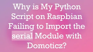Why is My Python Script on Raspbian Failing to Import the serial Module with Domoticz