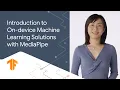 Introduction to On-device Machine Learning Solutions with MediaPipe