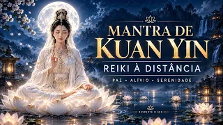 🌈 MANTRA DE KUAN YIN | Reiki à Distância para Paz, Alívio, Serenidade e Limpeza Energética.