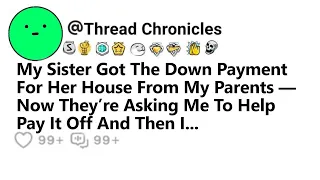 Sister Got The Down Payment For Her House From My Parents Now They’re Asking Me To Help Pay It Off..