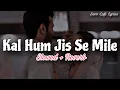 Lagu Kal Hum Jis Se Mile Lofi [Slowed+Reverb] | Anuradha Paudwal \u0026 Kumar Sanu Songs | Sam Lofi Lyrics