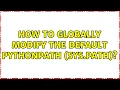 How to globally modify the default PYTHONPATH sys path 4 Solutions