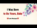 Lagu I Was Born to Be Yours, Baby 💞 Every Step in My Life Led Me to You | You Are My Home, My Peace, My