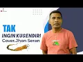 Lagu TAK INGIN KUSENDIRI Cover Jhon Seran