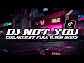 Lagu DJ NOT YOU BREAKBEAT FULL BASS 2023 NOT YOU FYP TIKTOK VIRAL