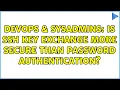 DevOps SysAdmins Is SSH Key Exchange more secure than password authentication 2 Solutions