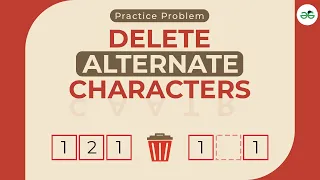 Delete Alternate Characters School Practice Problem GeeksforGeeks School