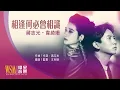 蔣志光 / 韋綺姍丨相逢何必曾相識丨傳奇巨聲丨蔣志光 韋綺姍