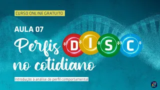 [CURSO GRÁTIS] Introdução à análise de perfil comportamental - Aula 07 - Os perfis DISC no cotidiano