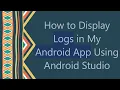 How to Display Logs in My Android App Using Android Studio