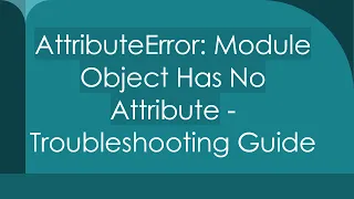 AttributeError Module Object Has No Attribute - Troubleshooting Guide