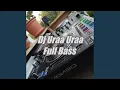 Dj Uraa Uraa Full Bass