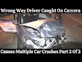 Wrong Way Driver Caught On Camera - Causes Multiple Car Crashes Part 2 Of 2