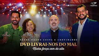 Padre Bruno Costa e convidados | DVD Livrai-nos do Mal | Minha Força Vem do Alto