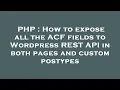 PHP How to expose all the ACF fields to Wordpress REST API in both pages and custom postypes