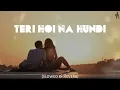 Teri Hoi Na Hundi (slowed and reverb) | Ninja | Goldboy | Akashdeep Sandhu
