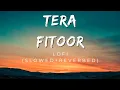 Lagu Tera fitoor | lofi | slowed+reverbed |