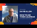 David Allen Make Better Use of Your Calendar and Other Time Management Tips