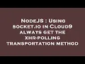 NodeJS Using socket io in Cloud9 always get the xhr-polling transportation method