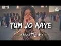 Download Lagu Tum Jo Aaye [Slowed+Reverb]-Rahat Fateh Ali Khan | Textaudio Lyrics MY LOFI SONG