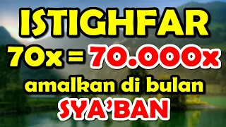 istighfar syaban 70x 70 000x astaghfirullahal ladzi la ilaha illa huwar rahmanurrahiim