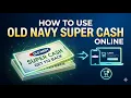 How to Use Old Navy Super Cash Online Old Navy Super Cash Online Redemption Guide