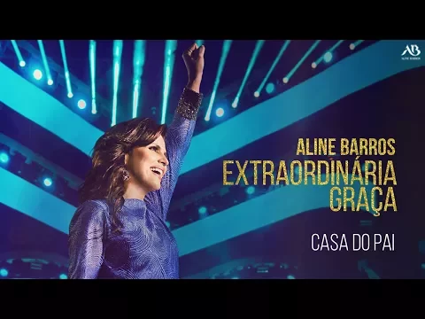 Download MP3 DVD Extraordinária Graça - Aline Barros - Casa do Pai