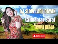 Download Lagu DJ SLOW LAGU DAYAK KALIMANTAN BARAT TERBARU FULL BASS