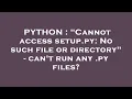 PYTHON Cannot access setup py No such file or directory - can t run any py files