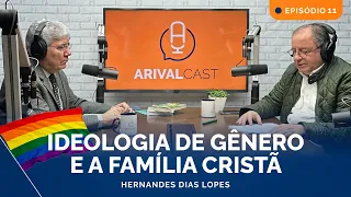 ArivalCast 11 | Ideologia de Gênero: como devemos nos posicionar? (Hernandes Dias Lopes)