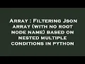 Array Filtering Json array with no root node name based on nested multiple conditions in python